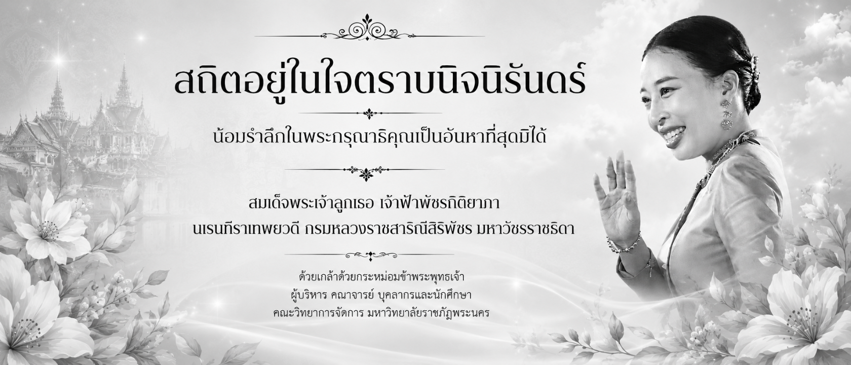สถิตอยู่ในใจตราบนิจนิรันดร์ น้อมรำลึกในพระกรุณาธิคุณเป็นอันหาที่สุดมิได้ สมเด็จพระเจ้าลูกเธอ เจ้าฟ้าพัชรกิติยาภา นเรนทิราเทพยวดี กรมหลวงราชสาริณีสิริพัชร มหาวัชรราชธิดา